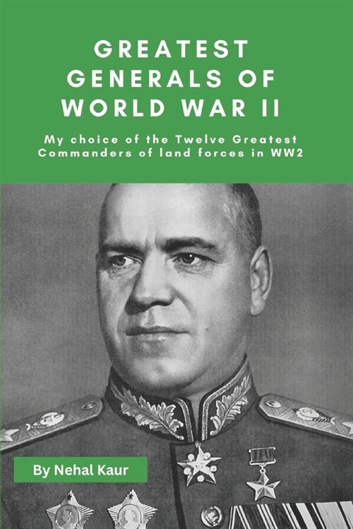 Greatest Generals of World War II: My choice of the Twelve Greatest Commanders of land forces in WW2 (Paperback)