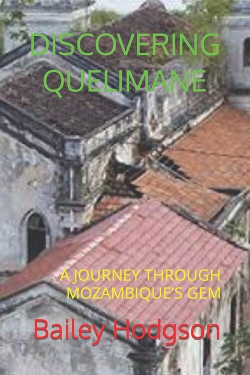 Discovering Quelimane: A Journey Through Mozambiques Gem (Paperback)