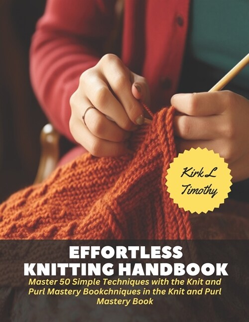 Effortless Knitting Handbook: Master 50 Simple Techniques with the Knit and Purl Mastery Book (Paperback)