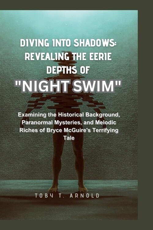 Diving Into Shadows: REVEALING THE EERIE DEPTHS OF NIGHT SWIM Examining the Historical Background, Paranormal Mysteries, and Melodic Rich (Paperback)