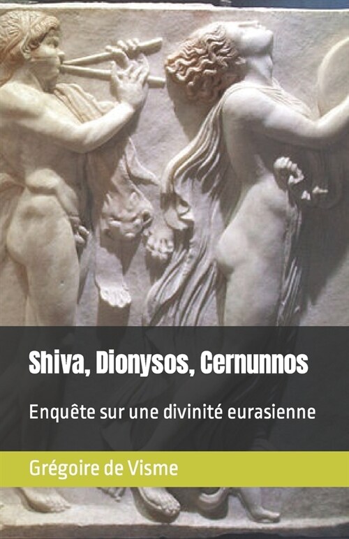 Shiva, Dionysos, Cernunnos: Enqu?e sur une divinit?eurasienne (Paperback)