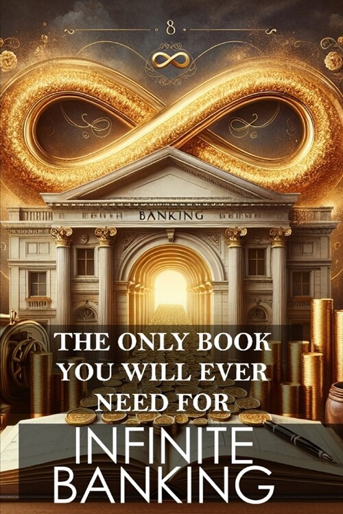 The Only Book You Will Ever Need for Infinite Banking: Master the art of leveraging your financial potential and reclaim control of your wealth (Paperback)