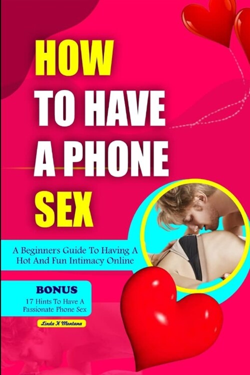 How to Have a Phone Sex: A beginners guide to having hot and fun intimacy online (Paperback)