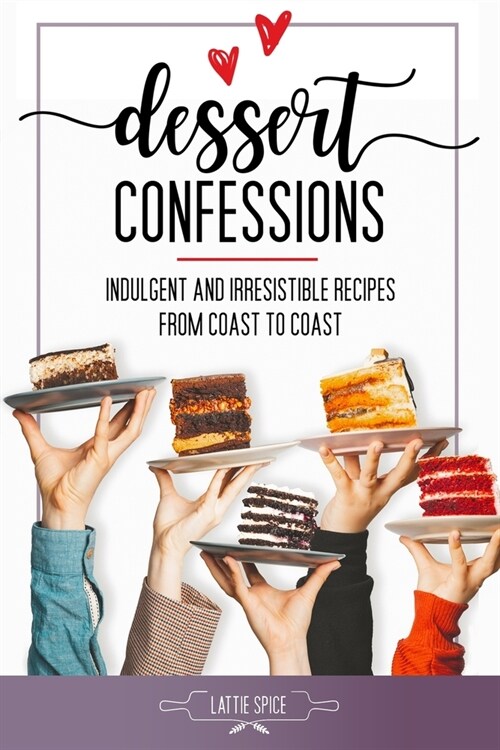 Dessert Confessions: Indulgent and Irresistible Recipes from Coast to Coast (Paperback)
