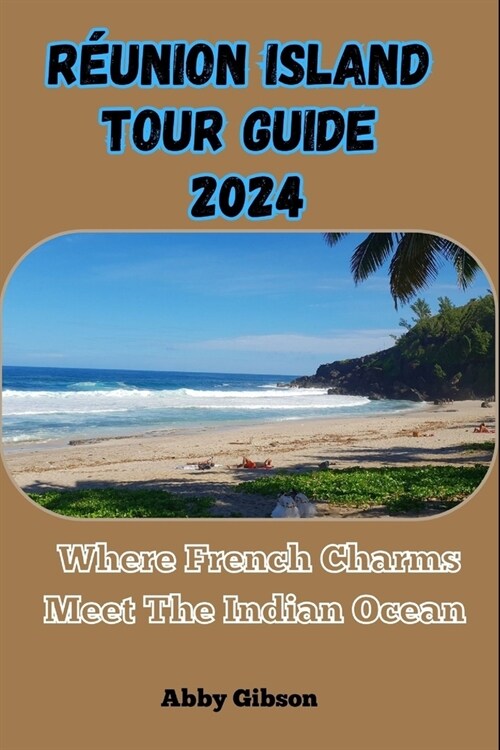 R?nion Island Tour Guide 2024: Where French Charms Meet The Indian Ocean (Paperback)