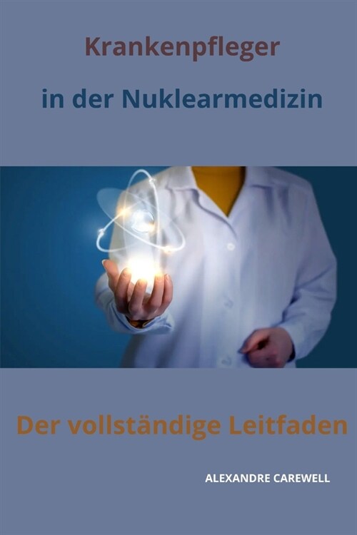 Krankenpfleger in der Nuklearmedizin Der vollst?dige Leitfaden (Paperback)
