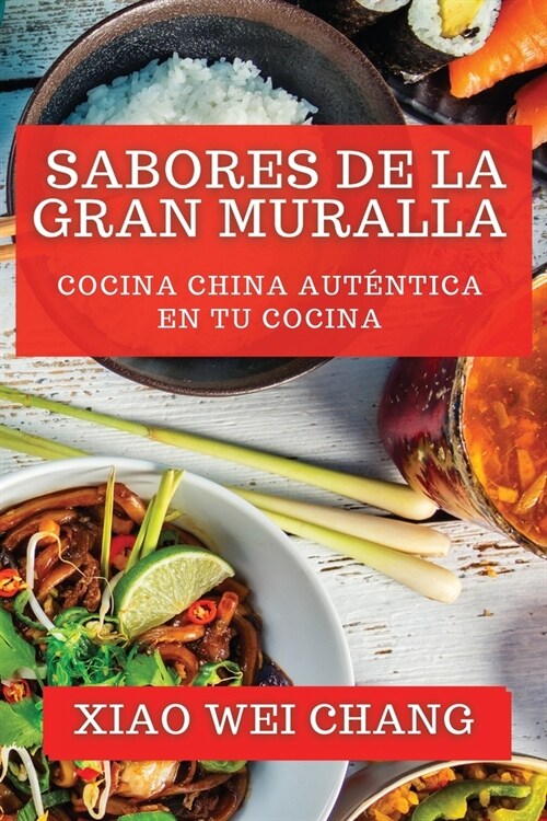 Sabores de la Gran Muralla: Cocina China Aut?tica en tu Cocina (Paperback)