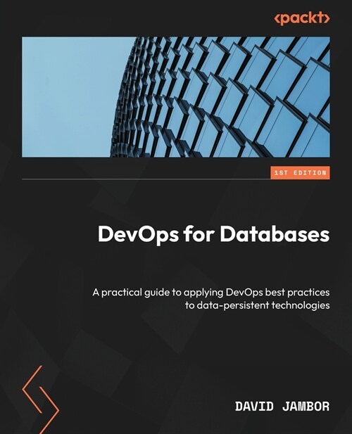 DevOps for Databases: A practical guide to applying DevOps best practices to data-persistent technologies (Paperback)