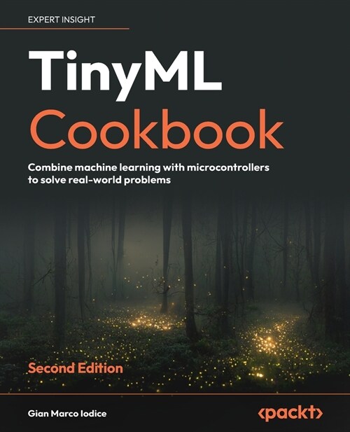 TinyML Cookbook - Second Edition: Combine machine learning with microcontrollers to solve real-world problems (Paperback, 2)