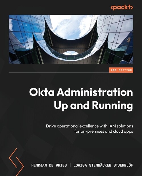 Okta Administration Up and Running - Second Edition: Drive operational excellence with IAM solutions for on-premises and cloud apps (Paperback, 2)
