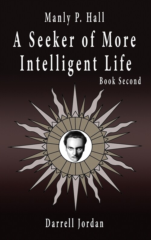 Manly P. Hall A Seeker of More Intelligent Life - Book Second (Hardcover)