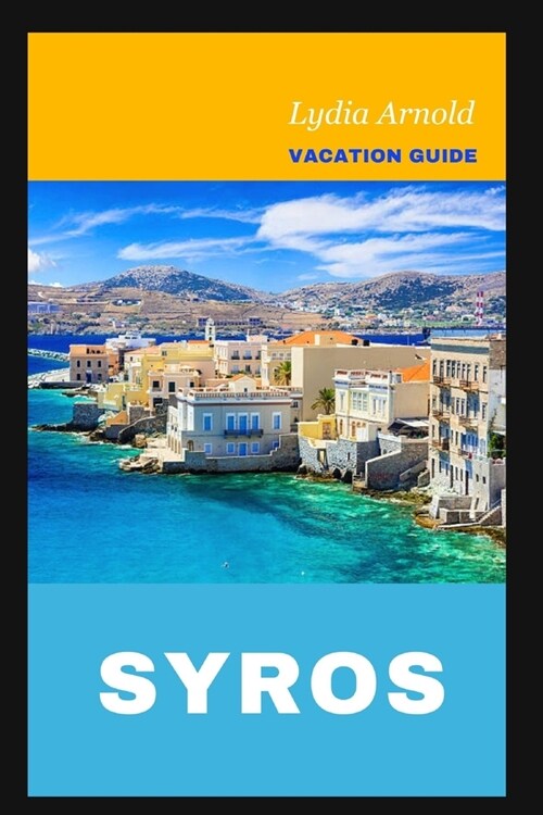 Syros Vacation Guide 2024: The Updated and Ultimate Vacation Companion for a Wonderful Holiday, New Culinary Experience, Returning Travelers and (Paperback)