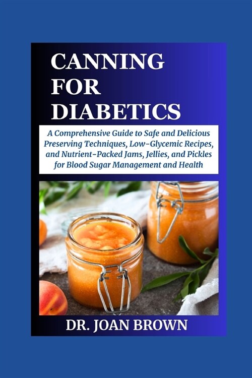 Canning for Diabetics: A Cоmрrеhеnѕіvе Guide to Safe and Dеlісіоu (Paperback)