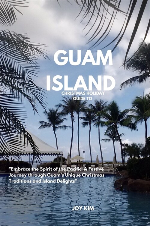 Christmas Holiday Guide to Guam Island 2024-2025: Embrace the Spirit of the Pacific: A Festive Journey through Guams Unique Christmas Traditions and (Paperback)