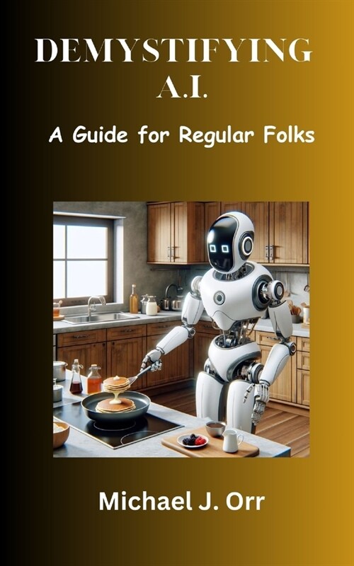 Demystifying A.I.: A Guide for Regular Folks (Paperback)