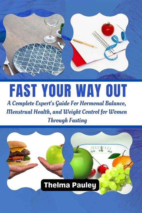 Fast Your Way Out: A Complete Experts Guide For Hormonal Balance, Menstrual Health and Weight Control For Women Through Fasting (Paperback)