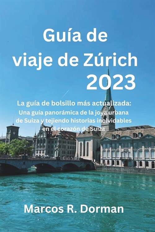 Gu? de viaje de Z?ich 2023: Una gu? panor?ica de la joya urbana de Suiza y tejiendo historias inolvidables en el coraz? de Suiza (Paperback)