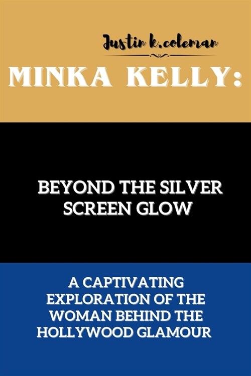 Minka Kelly: Beyond the Silver Screen Glow: A Captivating Exploration of the Woman Behind the Hollywood Glamour (Paperback)