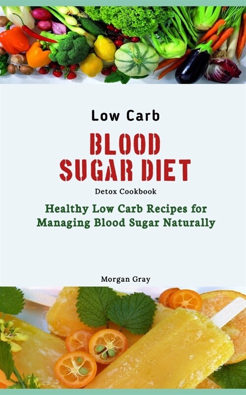 Low Carb Blood Sugar Diet Detox Cookbook: Healthy Low Carb Recipes for Managing Blood Sugar Naturally (Paperback)