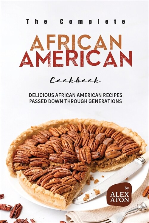 The Complete African American Cookbook: Delicious African American Recipes Passed Down Through Generations (Paperback)