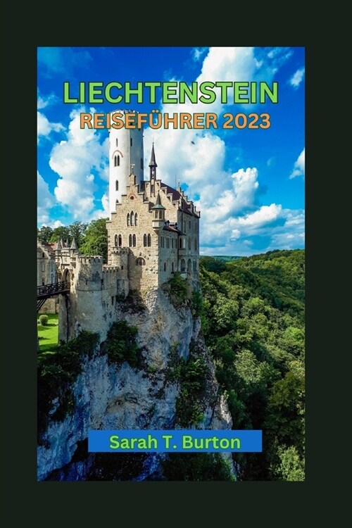 Liechtenstein Reisef?rer 2023: Liechtenstein enth?lt: Entdecken Sie die Sch?ze der Natur: unverzichtbare Sehensw?digkeiten, kulturelle Erlebnisse (Paperback)