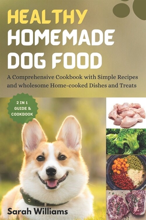 Healthy Homemade Dog Food: A Comprehensive Cookbook with Simple Recipes and wholesome Home-cooked Dishes and Treats (Paperback)