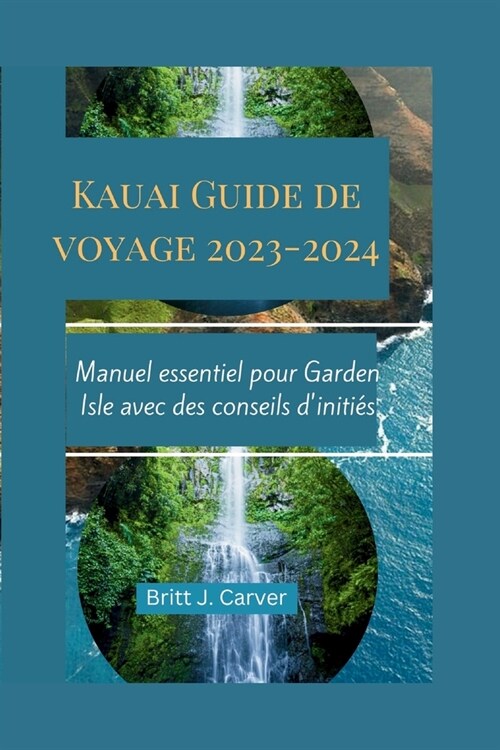 Kauai Guide de voyage 2023-2024: Manuel essentiel pour Garden Isle avec des conseils diniti? (Paperback)