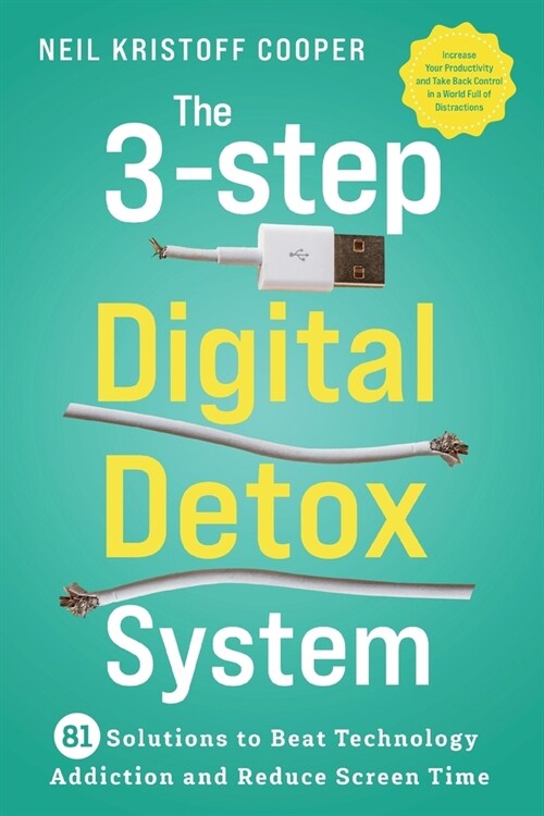 The 3-Step Digital Detox System: 81 Solutions to Beat Technology Addiction and Reduce Screen Time. Increase Your Productivity and Take Back Control in (Paperback)