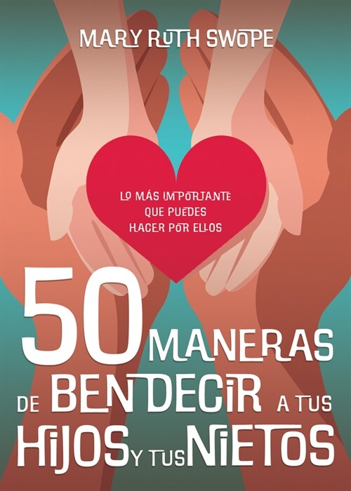 50 Maneras de Bendecir a Tus Hijos Y Tus Nietos: Lo M? Importante Que Puedes Hacer Por Ellos (Paperback, Spanish Languag)