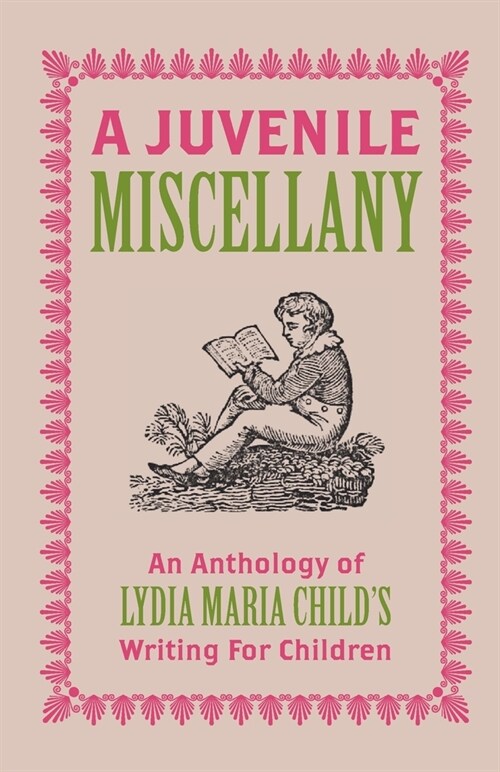 A Juvenile Miscellany : An Anthology of Lydia Maria Childs Writing for Children (Paperback)