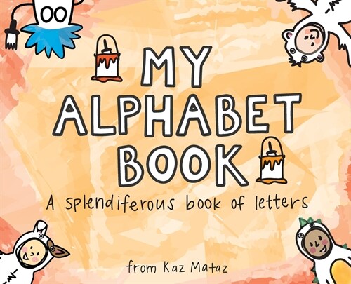 My Alphabet Book: A Splendiferous Book of Letters (Hardcover)