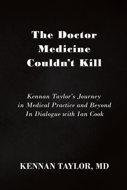 The Doctor Medicine Couldnt Kill: Kennan Taylors Journey in Medical Practice and Beyond In Dialogue with Ian Cook (Paperback)