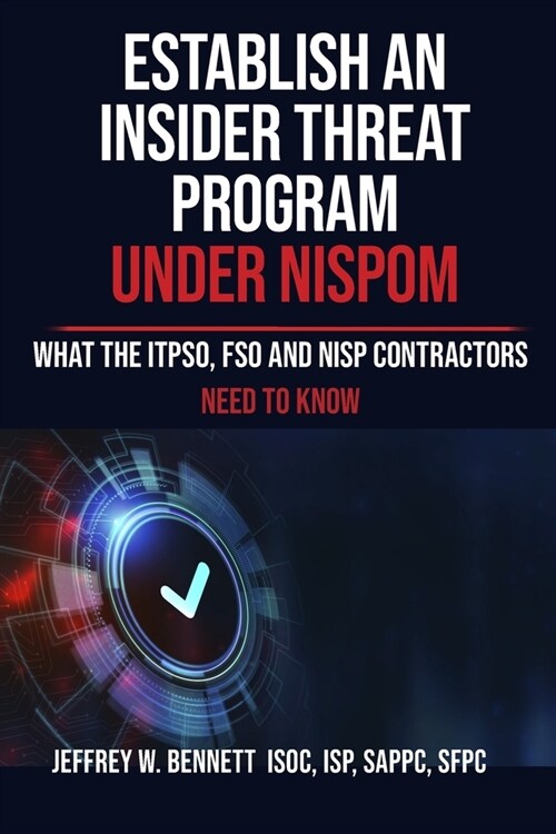 Establish an Insider Threat Program under NISPOM: What the ITPSO, FSO and NISP Contractors Need to Know (Paperback)