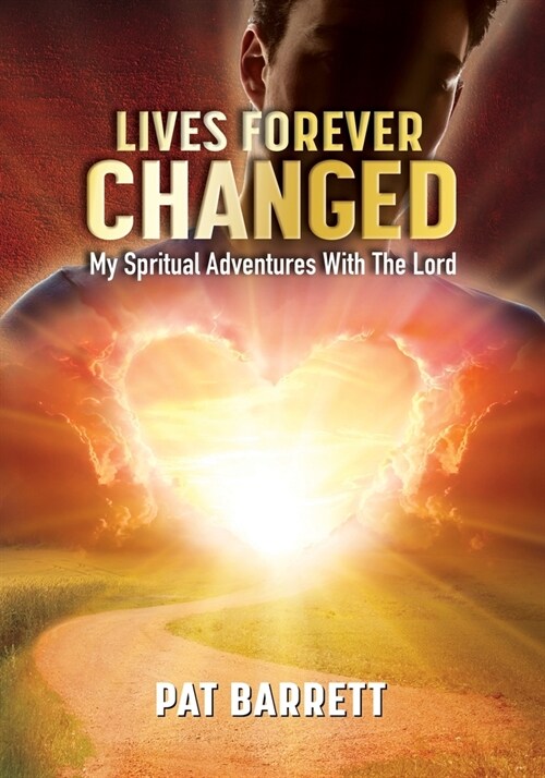 Lives Forever Changed - My Spiritual Adventures with the Lord (Paperback)