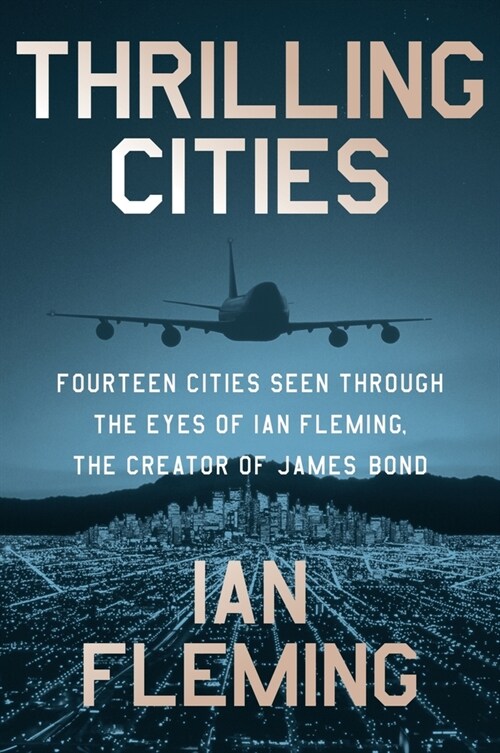 Thrilling Cities: Fourteen Cities Seen Through the Eyes of Ian Fleming, the Creator of James Bond (Paperback)