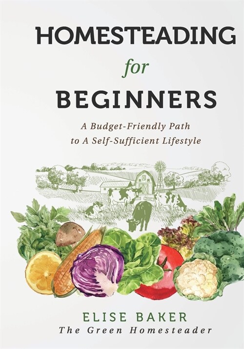 Homesteading For Beginners: A Budget-Friendly Path To A Self-Sufficient Lifestyle (Paperback)