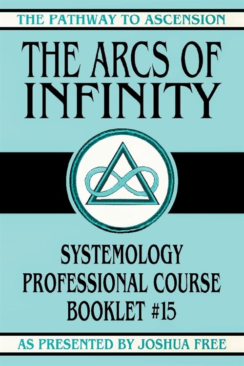 The Arcs of Infinity: Systemology Professional Course Booklet #15 (Paperback)