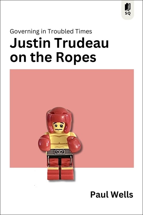 Justin Trudeau on the Ropes: Governing in Troubled Times (Paperback)