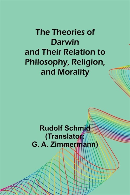 The Theories of Darwin and Their Relation to Philosophy, Religion, and Morality (Paperback)