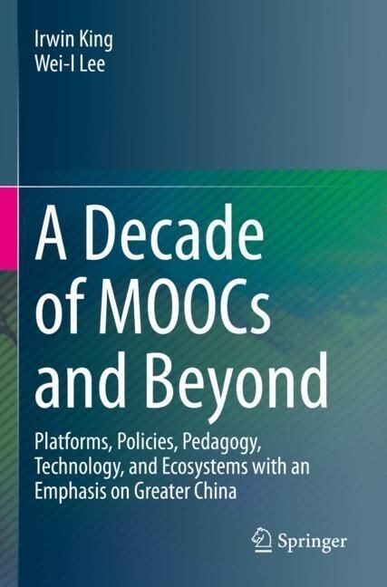 A Decade of Moocs and Beyond: Platforms, Policies, Pedagogy, Technology, and Ecosystems with an Emphasis on Greater China (Paperback, 2023)