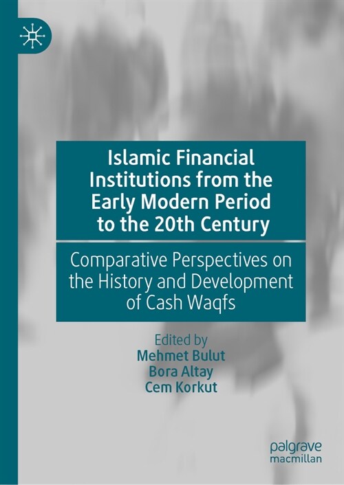 Islamic Financial Institutions from the Early Modern Period to the 20th Century: Comparative Perspectives on the History and Development of Cash Waqfs (Hardcover, 2024)