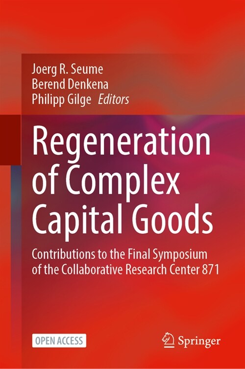 Regeneration of Complex Capital Goods: Contributions to the Final Symposium of the Collaborative Research Center 871 (Paperback, 2024)