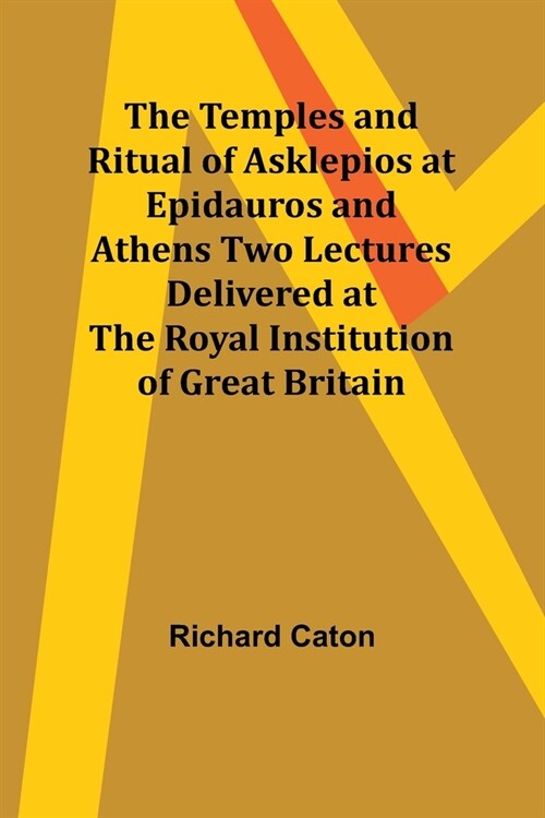 The Temples and Ritual of Asklepios at Epidauros and Athens Two Lectures Delivered at the Royal Institution of Great Britain (Paperback)