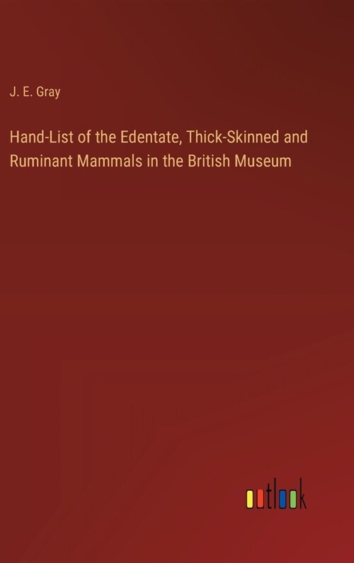 Hand-List of the Edentate, Thick-Skinned and Ruminant Mammals in the British Museum (Hardcover)