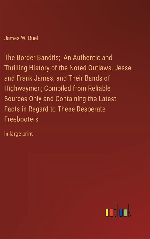 The Border Bandits; An Authentic and Thrilling History of the Noted Outlaws, Jesse and Frank James, and Their Bands of Highwaymen; Compiled from Relia (Hardcover)