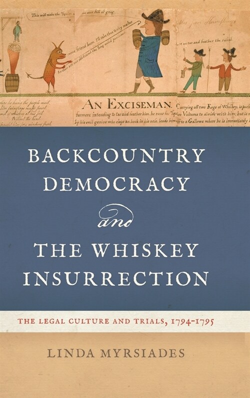 Backcountry Democracy and the Whiskey Insurrection: The Legal Culture and Trials, 1794-1795 (Hardcover)