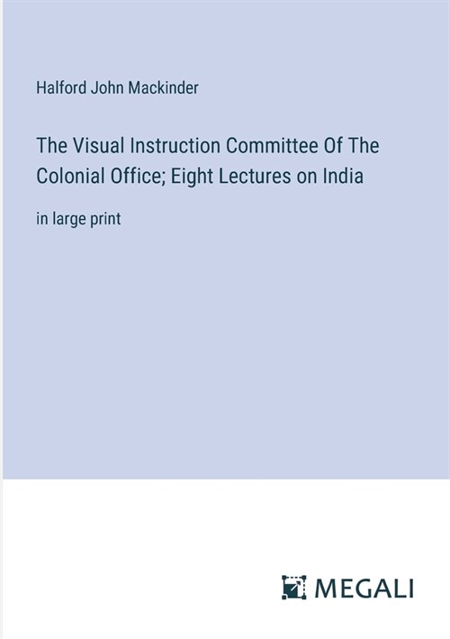 The Visual Instruction Committee Of The Colonial Office; Eight Lectures on India: in large print (Paperback)