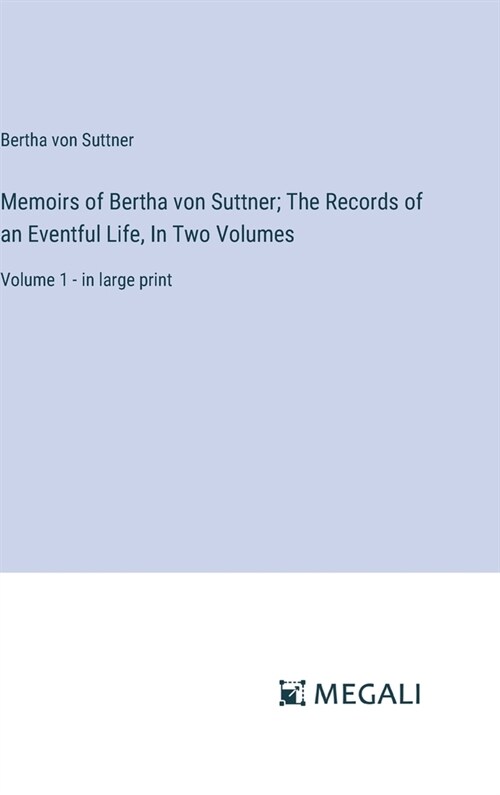 Memoirs of Bertha von Suttner; The Records of an Eventful Life, In Two Volumes: Volume 1 - in large print (Hardcover)