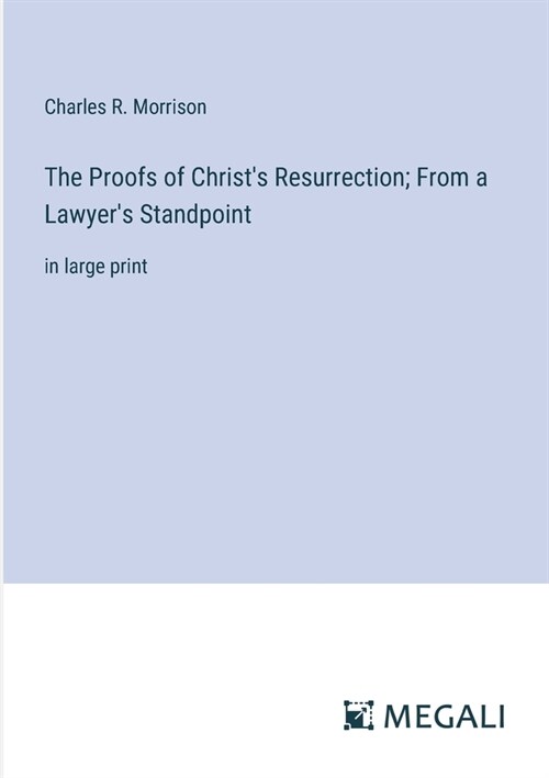 The Proofs of Christs Resurrection; From a Lawyers Standpoint: in large print (Paperback)