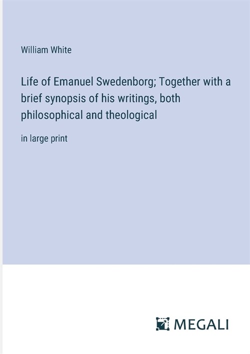 Life of Emanuel Swedenborg; Together with a brief synopsis of his writings, both philosophical and theological: in large print (Paperback)